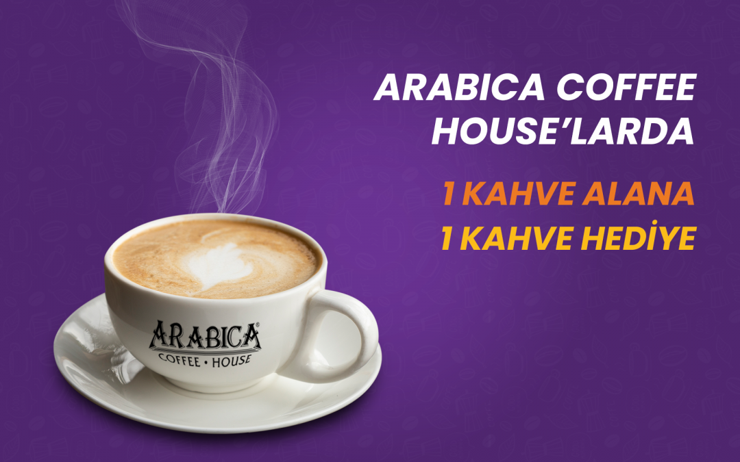 Arabica Coffee House’ta 1 Kahve Al, 1 Kahve Hediye!